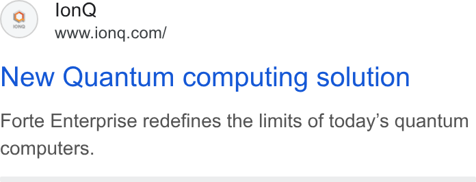 IonQ ad on Google Ads: New Quantum computing solution Forte Enterprise redefines the limits of today’s quantum computers.