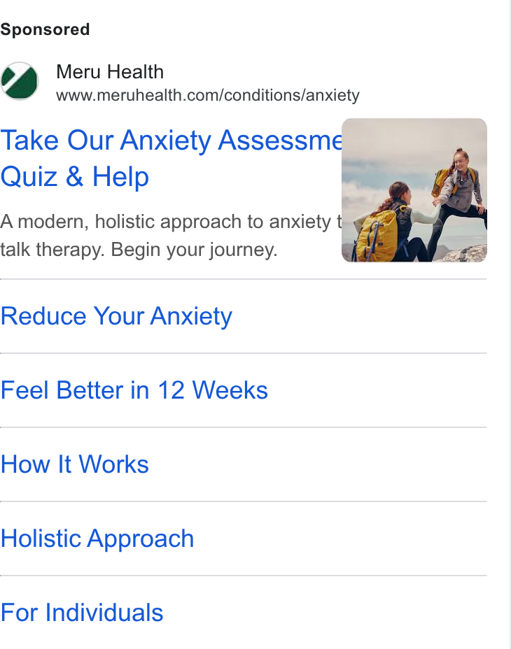 Meru Health ad on Google Ads: Take Our Anxiety Assessme Quiz & Help A modern, holistic approach to anxiety tp: talk therapy. Begin your journey. Reduce Your Anxiety Feel Better in 12 Weeks How It Works Holistic Approach For Individuals