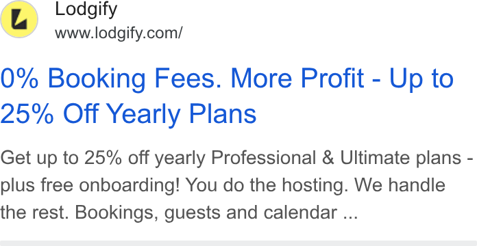 Lodgify ad on Google Ads: 0% Booking Fees. More Profit - Up to 25% Off Yearly Plans Get up to 25% off yearly Professional & Ultimate plans - plus free onboarding! You do the hosting. We handle the rest. Bookings, guests and calendar ...