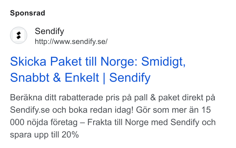 Sendify ad on Google Ads: Sponsrad Skicka Paket till Norge: Smidigft, Snabbt & Enkelt | Sendify Berakna ditt rabatterade pris pa pall & paket direkt pa Sendify.se och boka redan idag! Gér som mer an 15 000 ndjda féretag — Frakta till Norge med Sendify och spara upp till 20%