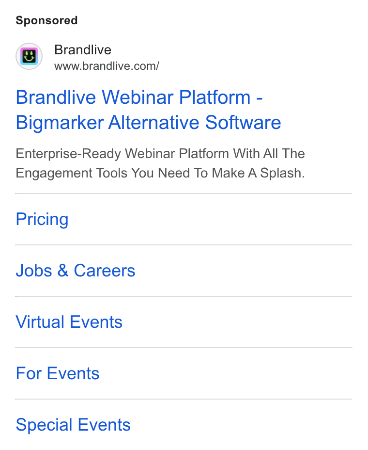 Brandlive ad on Google Ads: Brandlive Webinar Platform - Bigmarker Alternative Software Enterprise-Ready Webinar Platform With All The Engagement Tools You Need To Make A Splash. Pricing Jobs & Careers Virtual Events For Events Special Events