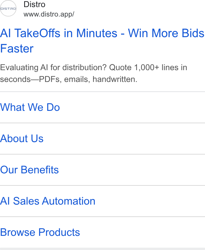 Distro ad on Google Ads: Distro www.distro.app/ Al Take Offs in Minutes - Win More Bids Faster Evaluating Al for distribution? Quote 1,000+ lines in seconds—PDFs, emails, handwritten. What We Do About Us Our Benefits Al Sales Automation Browse Products