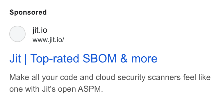 Jit ad on Google Ads: Jit.io www.jit.io/ Jit | Top-rated SBOM & more Make all your code and cloud security scanners feel like one with Jit's open ASPM.