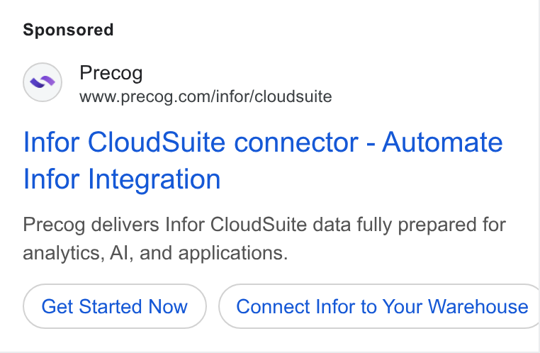 Precog ad on Google Ads: Infor Cloud Suite connector - Automate Infor Integration Precog delivers Infor Cloud Suite data fully prepared for analytics, Al, and applications. Get Started Now Connect Infor to Your Warehouse