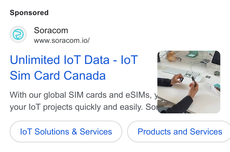SORACOM ad on Google Ads: Soracom www.soracom.io/ Unlimited lo T Data - lo T Sim Card Canada With our global SIM cards and e SIMs, your lo T projects quickly and easily. Soe lo T Solutions & Services ( Products and Services
