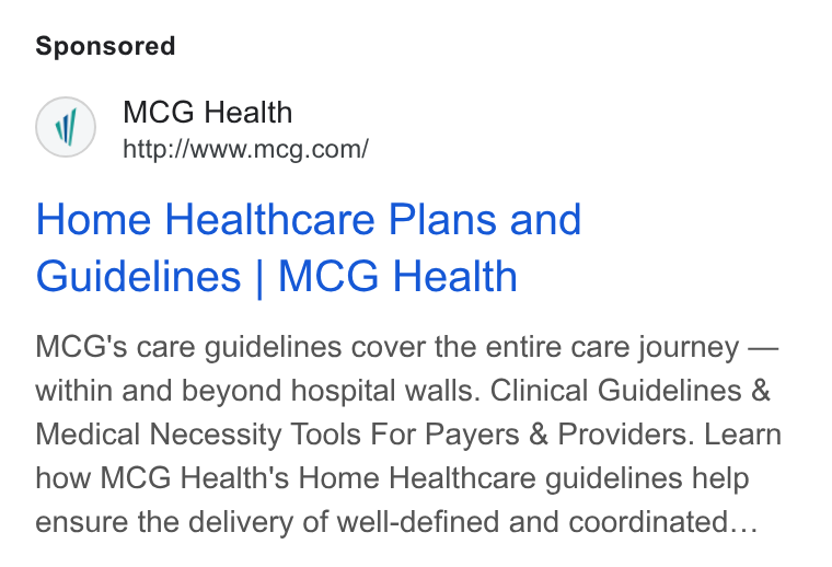 MCG Health ad on Google Ads: Home Healthcare Plans and Guidelines | MCG Health MCG's care guidelines cover the entire care journey — within and beyond hospital walls. Clinical Guidelines & Medical Necessity Tools For Payers & Providers. Learn how MCG Health's Home Healthcare guidelines help ensure the delivery of well-defined and coordinated...