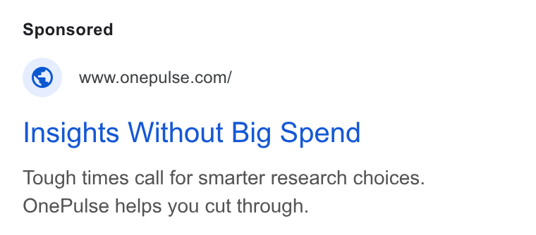 OnePulse ad on Google Ads: Insights Without Big Spend Tough times call for smarter research choices. One Pulse helps you cut through.
