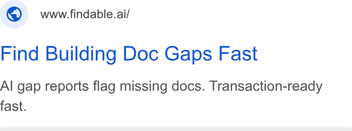 Findable ad on Google Ads: www.findable.ai/ Find Building Doc Gaps Fast Al gap reports flag missing docs. Transaction-ready fast.