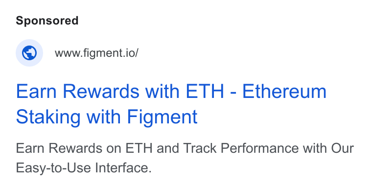 Figment ad on Google Ads: © wwwfigment.io/ Earn Rewards with ETH - Ethereum Staking with Figment Earn Rewards on ETH and Track Performance with Our Easy-to-Use Interface.