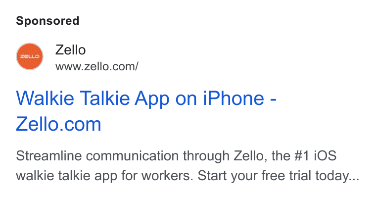 Zello ad on Google Ads: Walkie Talkie App on i Phone - Zello.com Streamline communication through Zello, the #1 i OS walkie talkie app for workers. Start your free trial today...