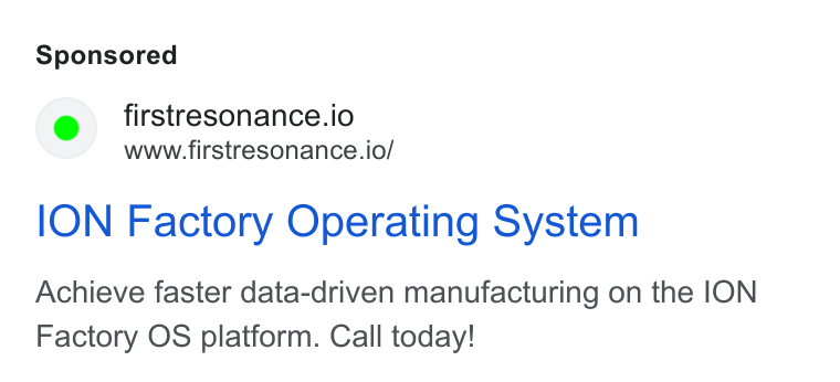 First Resonance ad on Google Ads: firstresonance.io www.firstresonance.io/ ION Factory Operating System Achieve faster data-driven manufacturing on the ION Factory OS platform. Call today!