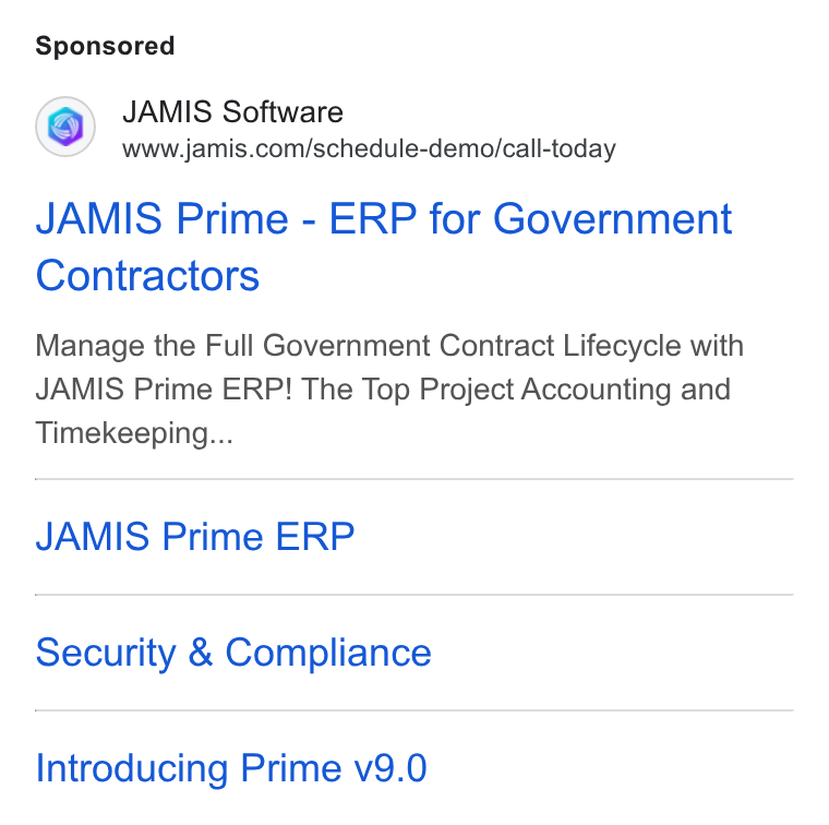 JAMIS Software ad on Google Ads: JAMIS Prime - ERP for Government Contractors Manage the Full Government Contract Lifecycle with JAMIS Prime ERP! The Top Project Accounting and Timekeeping... JAMIS Prime ERP Security & Compliance Introducing Prime v9.0