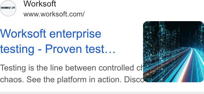 Worksoft ad on Google Ads: Worksoft enterprise testing - Proven test... Testing is the line between controlled c y Poy 7 chaos. See the platform in action. Disc C@Za@ul