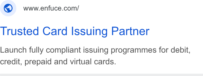 Enfuce ad on Google Ads: Trusted Card Issuing Partner Launch fully compliant issuing programmes for debit, credit, prepaid and virtual cards.