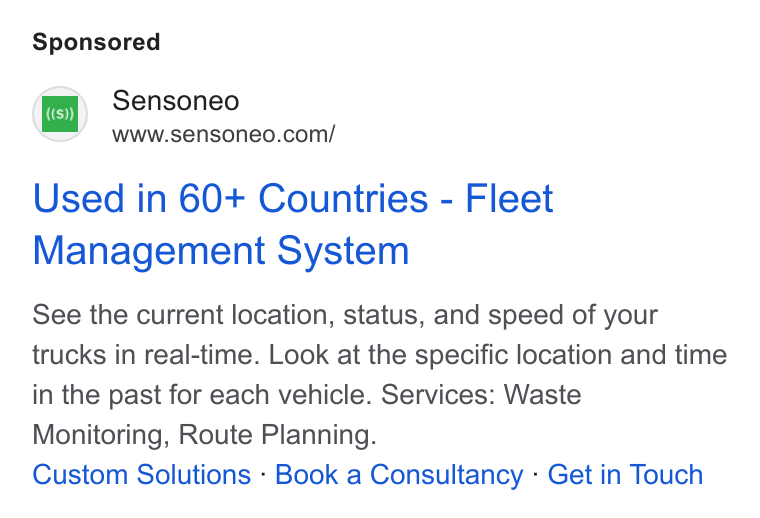 Sensoneo ad on Google Ads: Used in 60+ Countries - Fleet Management System See the current location, status, and speed of your trucks in real-time. Look at the specific location and time in the past for each vehicle. Services: Waste Monitoring, Route Planning. Custom Solutions - Book a Consultancy - Get in Touch