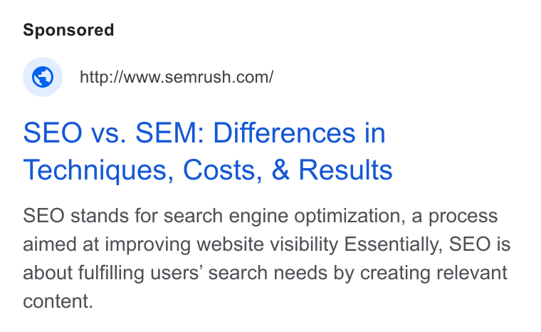 Semrush ad on Google Ads: SEO vs. SEM: Differences in Techniques, Costs, & Results SEO stands for search engine optimization, a process aimed at improving website visibility Essentially, SEO is about fulfilling users’ search needs by creating relevant content.