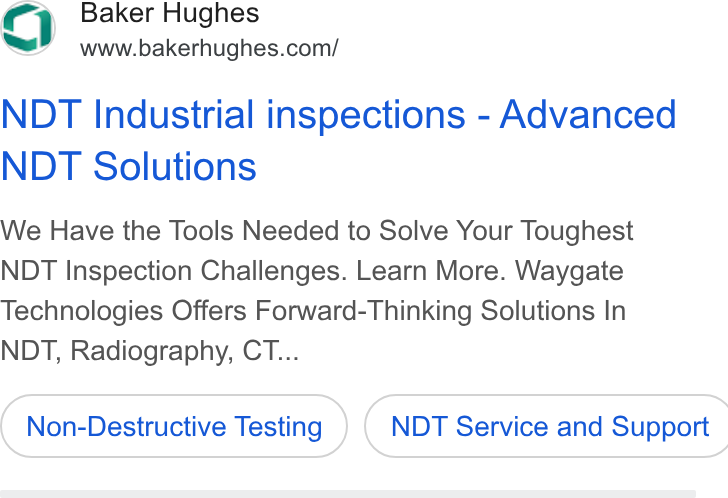 Baker Hughes ad on Google Ads: NDT Industrial inspections - Advanced NDT Solutions We Have the Tools Needed to Solve Your Toughest NDT Inspection Challenges. Learn More. Waygate Technologies Offers Forward-Thinking Solutions In NDT, Radiography, CT... Non-Destructive Testing } ( NDT Service and Support