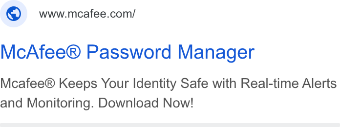McAfee ad on Google Ads: Mc Afee® Password Manager Mcafee® Keeps Your Identity Safe with Real-time Alerts and Monitoring. Download Now!