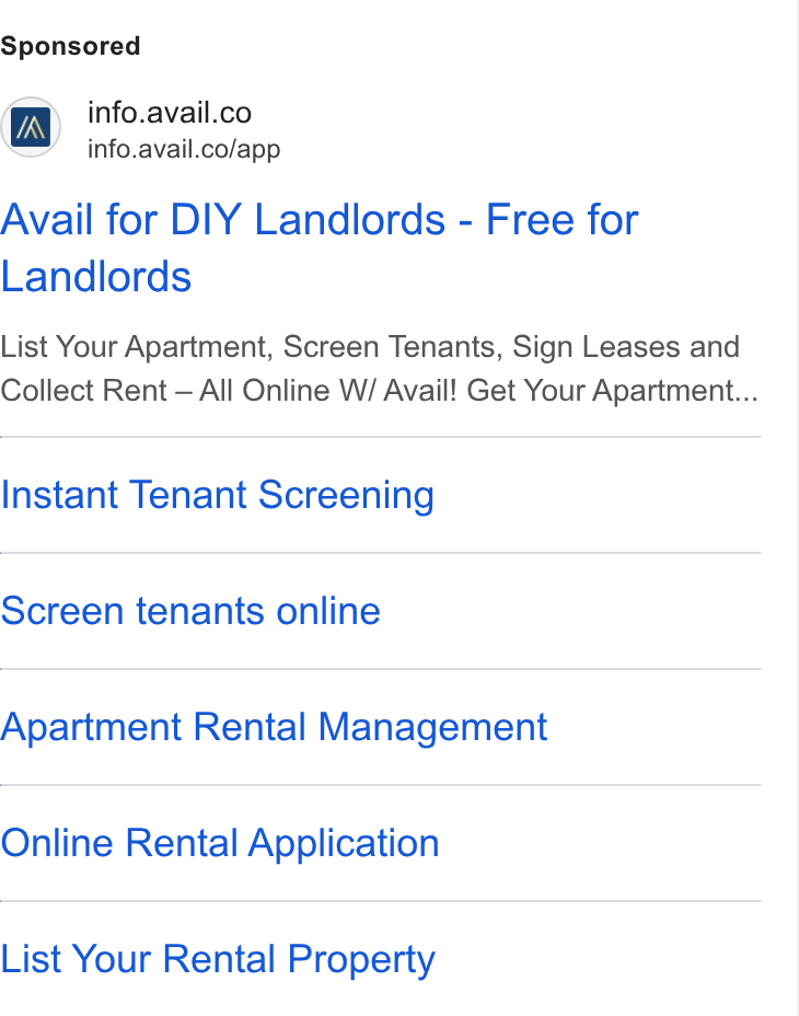 Avail ad on Google Ads: ~’ info.avail.co/app Avail for DIY Landlords - Free for Landlords List Your Apartment, Screen Tenants, Sign Leases and Collect Rent — All Online W/ Avail! Get Your Apartment... Instant Tenant Screening Screen tenants online Apartment Rental Management Online Rental Application List Your Rental Property