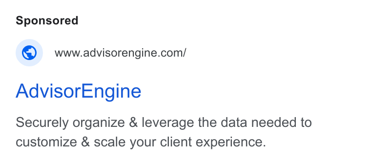 AdvisorEngine ad on Google Ads: Advisor Engine Securely organize & leverage the data needed to customize & scale your client experience.