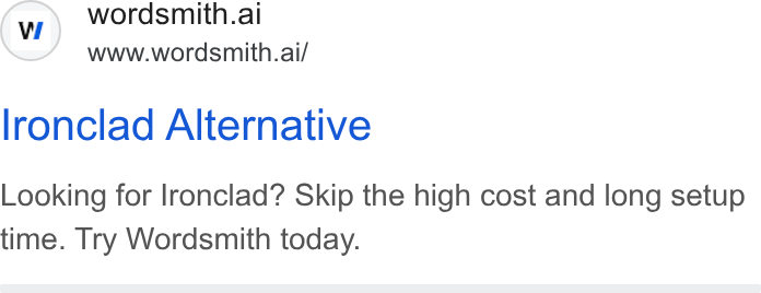 Wordsmith AI ad on Google Ads: © wordsmith.ai www.wordsmith.ai/ lronclad Alternative Looking for Ironclad? Skip the high cost and long setup time. Try Wordsmith today.