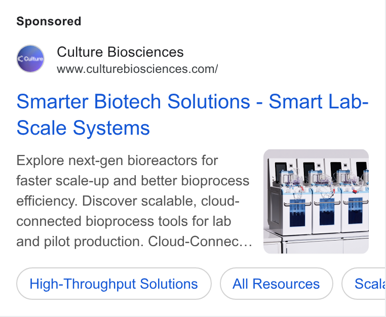 Culture Biosciences ad on Google Ads: Smarter Biotech Solutions - Smart Lab- Scale Systems Explore next-gen bioreactors for faster scale-up and better bioprocess efficiency. Discover scalable, cloud- connected bioprocess tools for lab and pilot production. Cloud-Connec... =