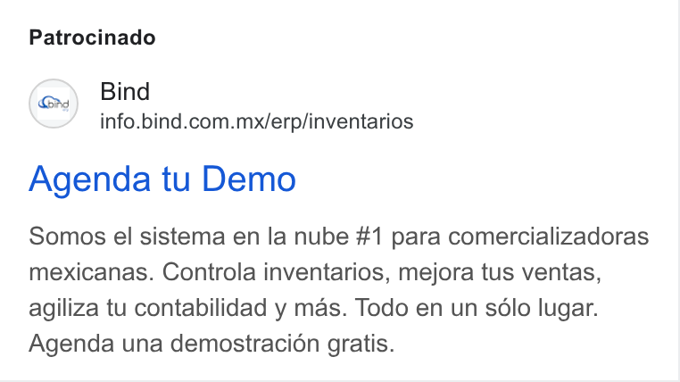 Bind ERP ad on Google Ads: Patrocinado Agenda tu Demo Somos el sistema en la nube #1 para comercializadoras mexicanas. Controla inventarios, mejora tus ventas, agiliza tu contabilidad y mas. Todo en un solo lugar. Agenda una demostraci6n gratis.