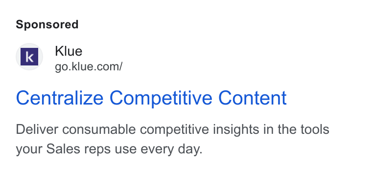 Klue ad on Google Ads: Centralize Competitive Content Deliver consumable competitive insights in the tools your Sales reps use every day.
