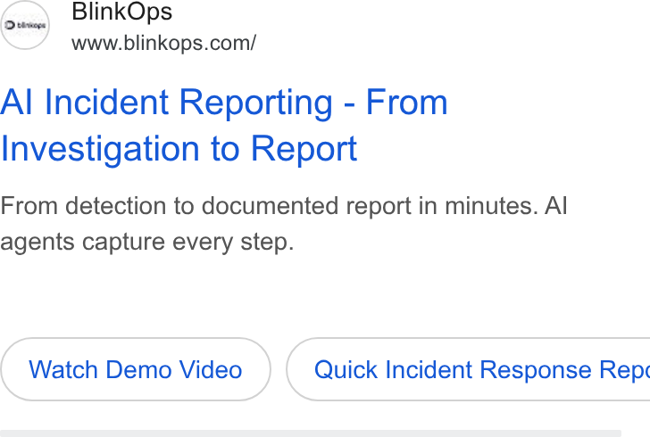 BlinkOps ad on Google Ads: Al Incident Reporting - From Investigation to Report From detection to documented report in minutes. Al agents capture every step. Watch Demo Video } ( Quick Incident Response Repx