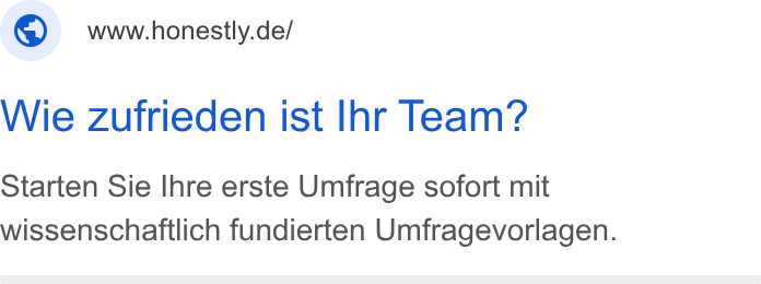 Honestly ad on Google Ads: Wie zufrieden ist Ihr Team? Starten Sie Ihre erste Umfrage sofort mit wissenschaftlich fundierten Umfragevorlagen.