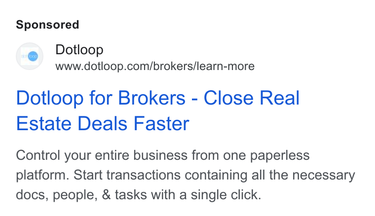 dotloop ad on Google Ads: Dotloop for Brokers - Close Real Estate Deals Faster Control your entire business from one paperless platform. Start transactions containing all the necessary docs, people, & tasks with a single click.