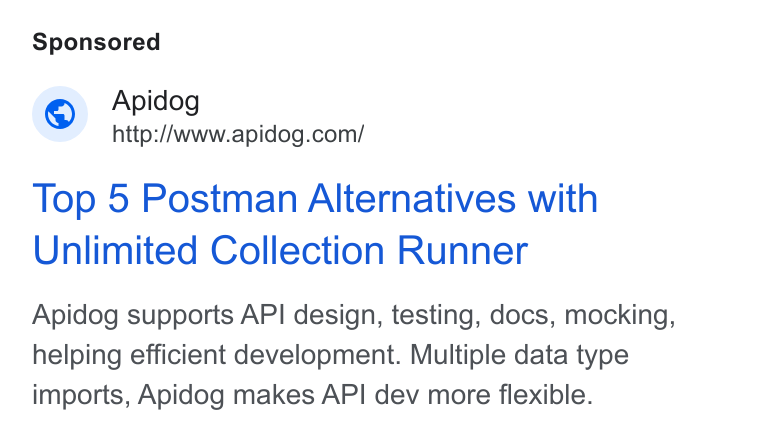 Apidog ad on Google Ads: Top 5 Postman Alternatives with Unlimited Collection Runner Apidog supports API design, testing, docs, mocking, helping efficient development. Multiple data type imports, Apidog makes API dev more flexible.