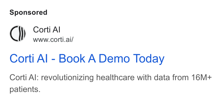 Corti ad on Google Ads: C)) Corti Al —F www.corti.ai/ Corti Al - Book A Demo Today Corti Al: revolutionizing healthcare with data from 16M+ patients.