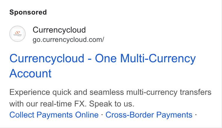 Currencycloud ad on Google Ads: Currencycloud - One Multi-Currency Account Experience quick and seamless multi-currency transfers with our real-time FX. Speak to us. Collect Payments Online - Cross-Border Payments -