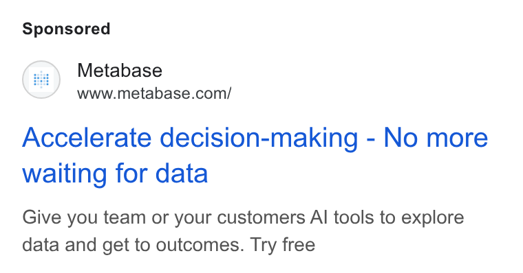 Metabase ad on Google Ads: Accelerate decision-making - No more waiting for data Give you team or your customers Al tools to explore data and get to outcomes. Try free