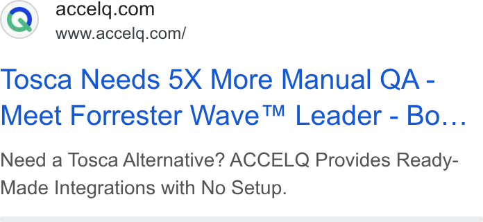 ACCELQ ad on Google Ads: www.accelq.com/ Tosca Needs 5X More Manual QA - Meet Forrester Wave™ Leader - Bo... Need a Tosca Alternative? ACCELQ Provides Ready- Made Integrations with No Setup.
