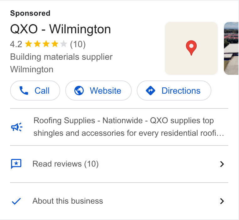 QXO ad on Google Ads: QXO - Wilmington : 4.2 kkk kk (10) Building materials supplier Roofing Supplies - Nationwide - QXO supplies top shingles and accessories for every residential roofi... a Read reviews (10) > About this business >