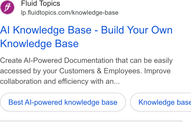 Fluid Topics ad on Google Ads: Al Knowledge Base - Build Your Own Knowledge Base Create Al-Powered Documentation that can be easily accessed by your Customers & Employees. Improve collaboration and efficiency with an... Best Al-powered knowledge base } ( Knowledge base