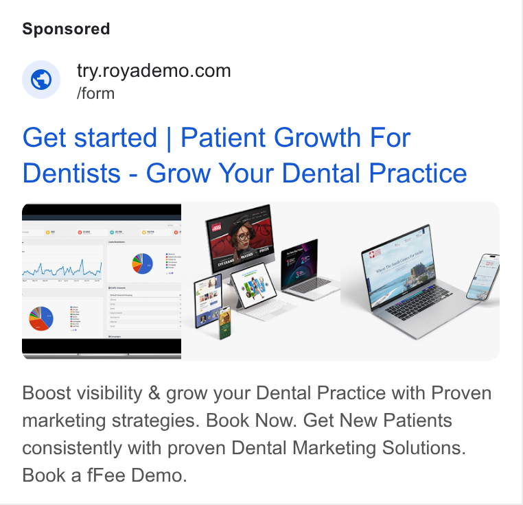 Roya.com ad on Google Ads: © /form Get started | Patient Growth For Dentists - Grow Your Dental Practice Boost visibility & grow your Dental Practice with Proven marketing strategies. Book Now. Get New Patients consistently with proven Dental Marketing Solutions. Book a f Fee Demo.