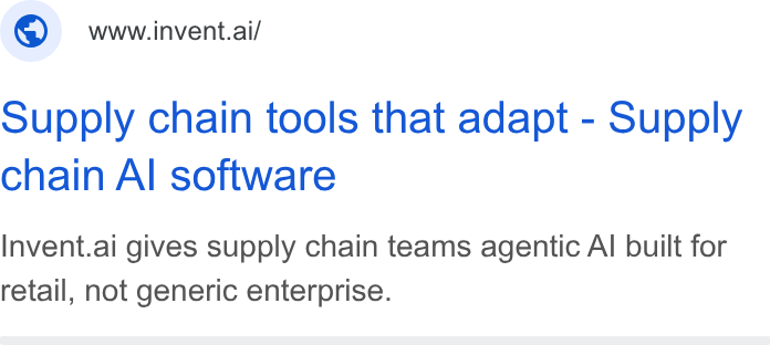 invent.ai ad on Google Ads: © wwwiinvent.ai/ Supply chain tools that adapt - Supply chain Al software Invent.ai gives supply chain teams agentic Al built for retail, not generic enterprise.