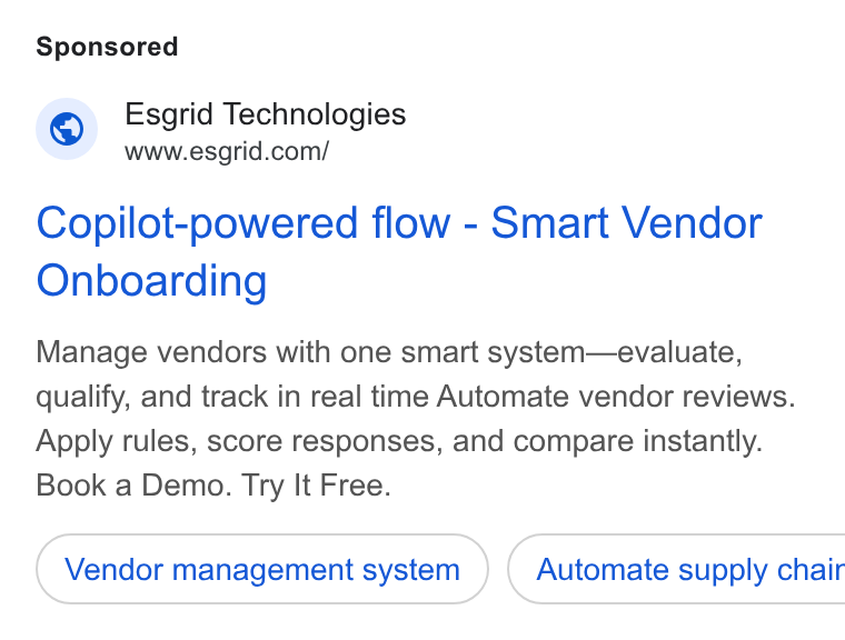 Esgrid ad on Google Ads: Copilot-powered flow - Smart Vendor Onboarding Manage vendors with one smart system—evaluate, qualify, and track in real time Automate vendor reviews. Apply rules, score responses, and compare instantly. Book a Demo. Try It Free. Vendor management system } ( Automate supply chair