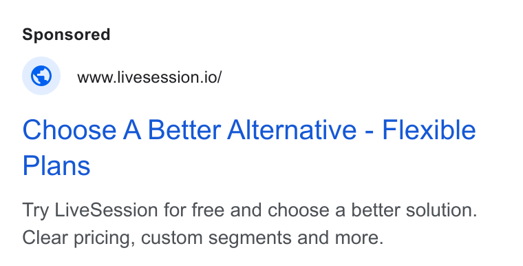 LiveSession ad on Google Ads: © wwwiivesession.io/ Choose A Better Alternative - Flexible Plans Try Live Session for free and choose a better solution. Clear pricing, custom segments and more.
