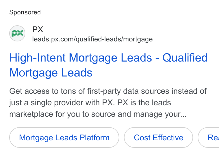 PX.com ad on Google Ads: High-Intent Mortgage Leads - Qualified Mortgage Leads Get access to tons of first-party data sources instead of just a single provider with PX. PX is the leads marketplace for you to source and manage your... Mortgage Leads Platform Cost Effective Rei