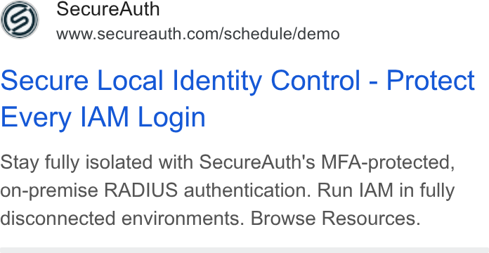 SecureAuth ad on Google Ads: Secure Local Identity Control - Protect Every IAM Login Stay fully isolated with Secure Auth's MFA-protected, on-premise RADIUS authentication. Run IAM in fully disconnected environments. Browse Resources.