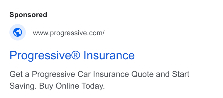 Progressive ad on Google Ads: Progressive® Insurance Get a Progressive Car Insurance Quote and Start Saving. Buy Online Today.