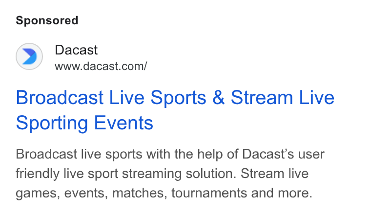 Dacast ad on Google Ads: Broadcast Live Sports & Stream Live Sporting Events Broadcast live sports with the help of Dacast’s user friendly live sport streaming solution. Stream live games, events, matches, tournaments and more.