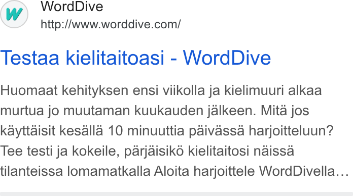 WordDive ad on Google Ads: Testaa kielitaitoasi - Word Dive Huomaat kehityksen ensi viikolla ja kielimuuri alkaa murtua jo muutaman kuukauden jalkeen. Mita jos kayttaisit kesalla 10 minuuttia paivassa harjoitteluun? Tee testi ja kokeile, parjaisik6 kielitaitosi naissa tilanteissa lomamatkalla Aloita harjoittele Word Divella...