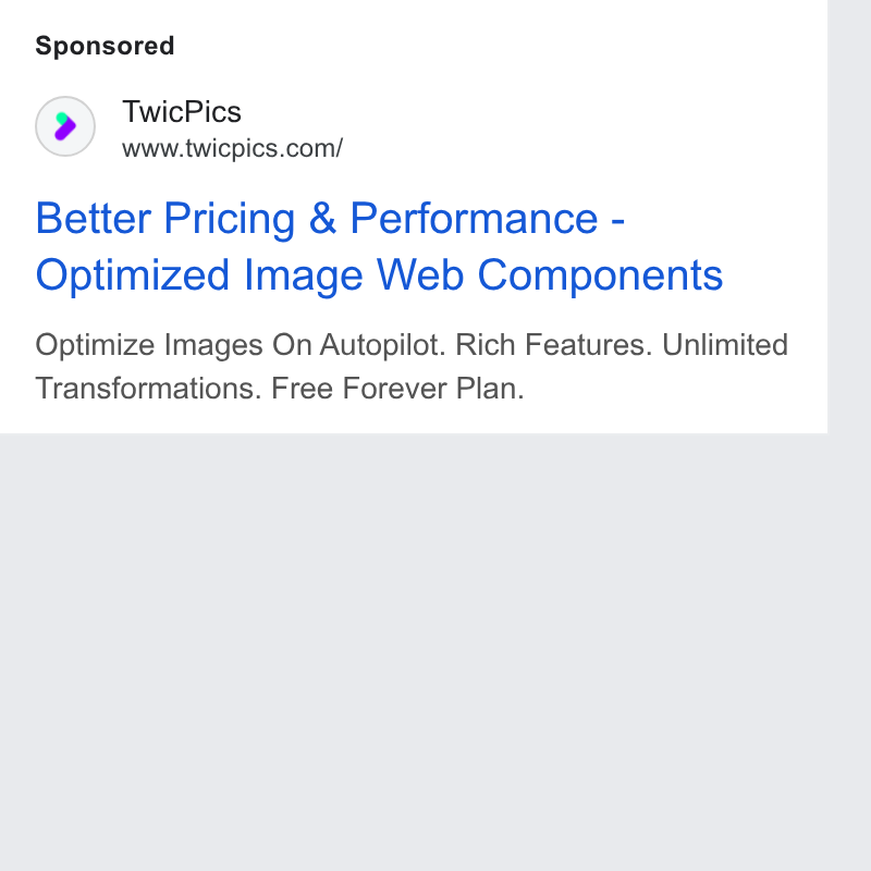 TwicPics ad on Google Ads: Better Pricing & Performance - Optimized Image Web Components Optimize Images On Autopilot. Rich Features. Unlimited Transformations. Free Forever Plan.