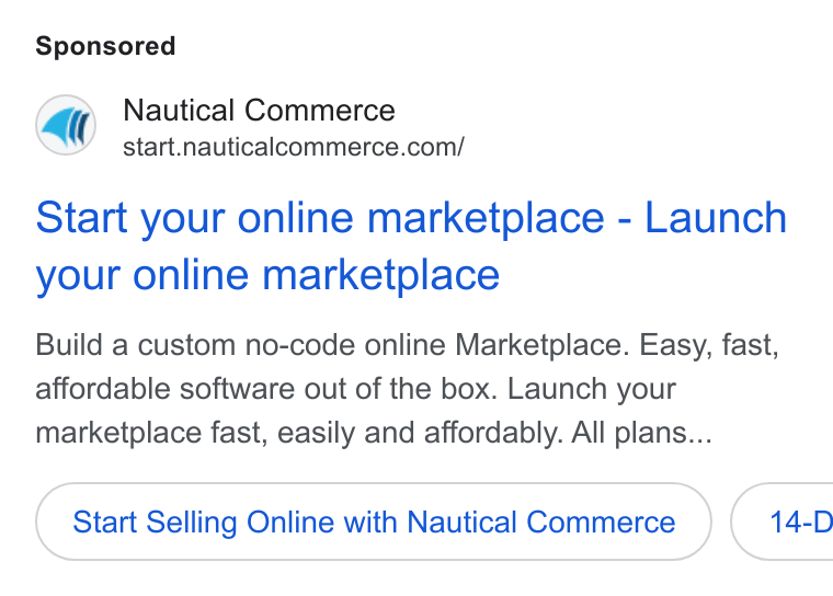 Nautical Commerce ad on Google Ads: Start your online marketplace - Launch your online marketplace Build a custom no-code online Marketplace. Easy, fast, affordable software out of the box. Launch your marketplace fast, easily and affordably. All plans... Start Selling Online with Nautical Commerce } ( 14-D