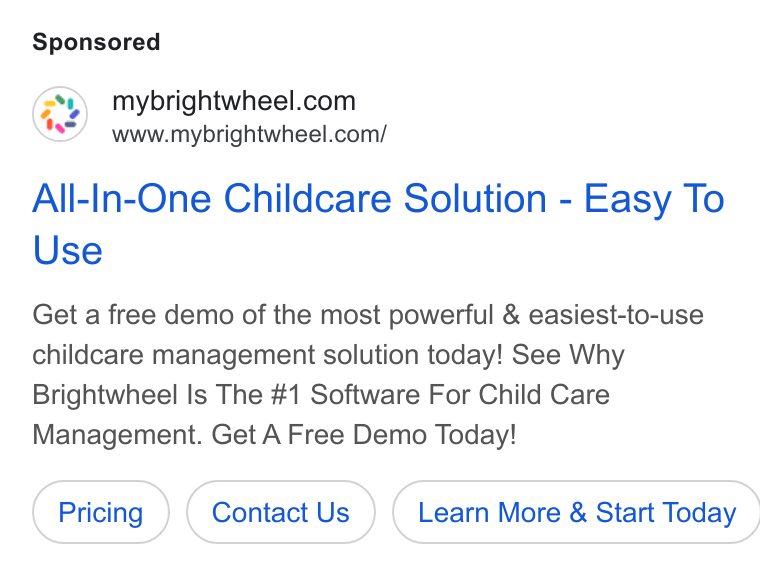 brightwheel ad on Google Ads: www.mybrightwheel.com/ All-In-One Childcare Solution - Easy To Use Get a free demo of the most powerful & easiest-to-use childcare management solution today! See Why Brightwheel Is The #1 Software For Child Care Management. Get A Free Demo Today! Contact Us } ( Learn More & Start Today